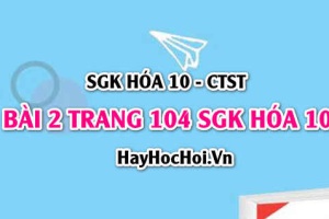 Giải bài 2 trang 104 SGK Hóa 10 Chân trời sáng tạo